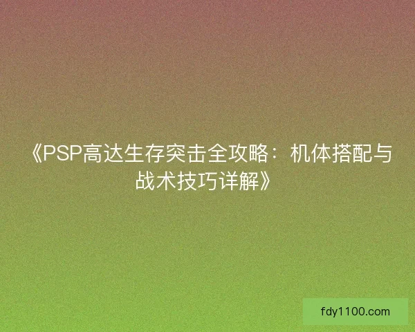 《PSP高达生存突击全攻略：机体搭配与战术技巧详解》